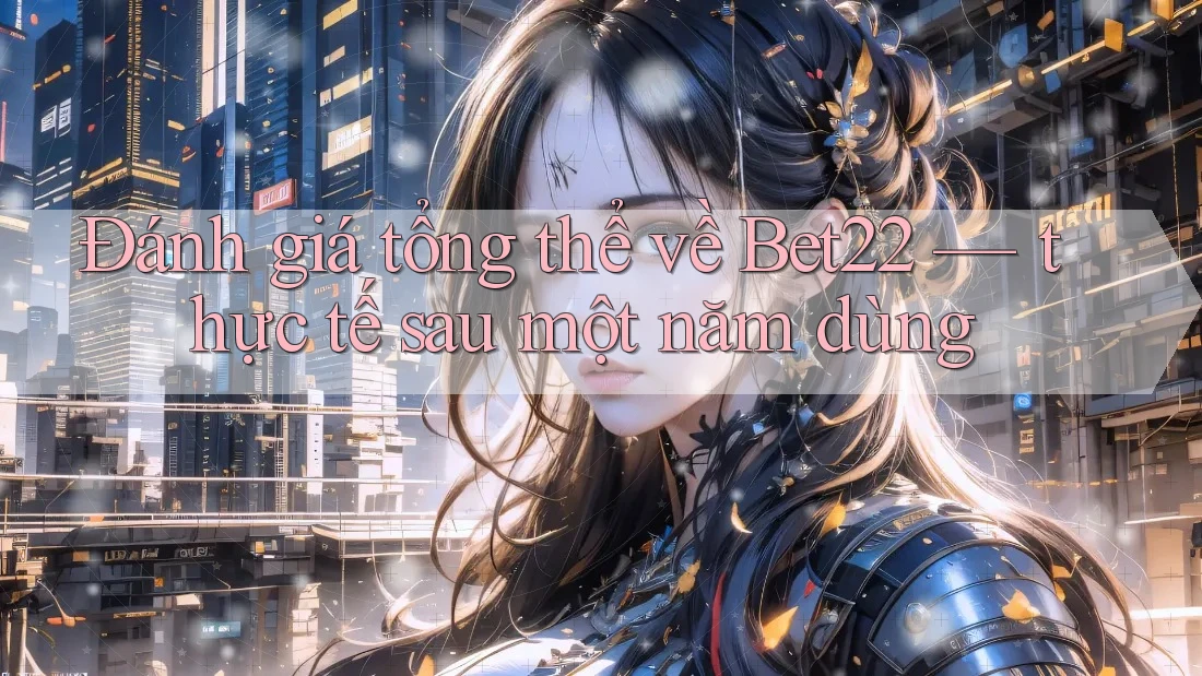 Đánh giá tổng thể về Bet22 — thực tế sau một năm dùng Đánh giá tổng thể về Bet22 — thực tế sau một năm dùng