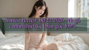 honest review bet22 2026   từ góc nhìn thiết kế bản gốc 100%