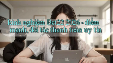 kinh nghiệm Bet22 2026   điểm mạnh, đối tác thanh toán uy tín