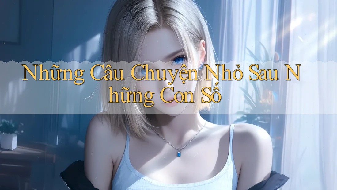Những Câu Chuyện Nhỏ Sau Những Con Số Những Câu Chuyện Nhỏ Sau Những Con Số