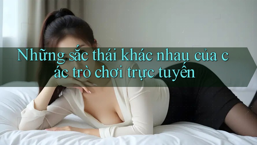 Những sắc thái khác nhau của các trò chơi trực tuyến