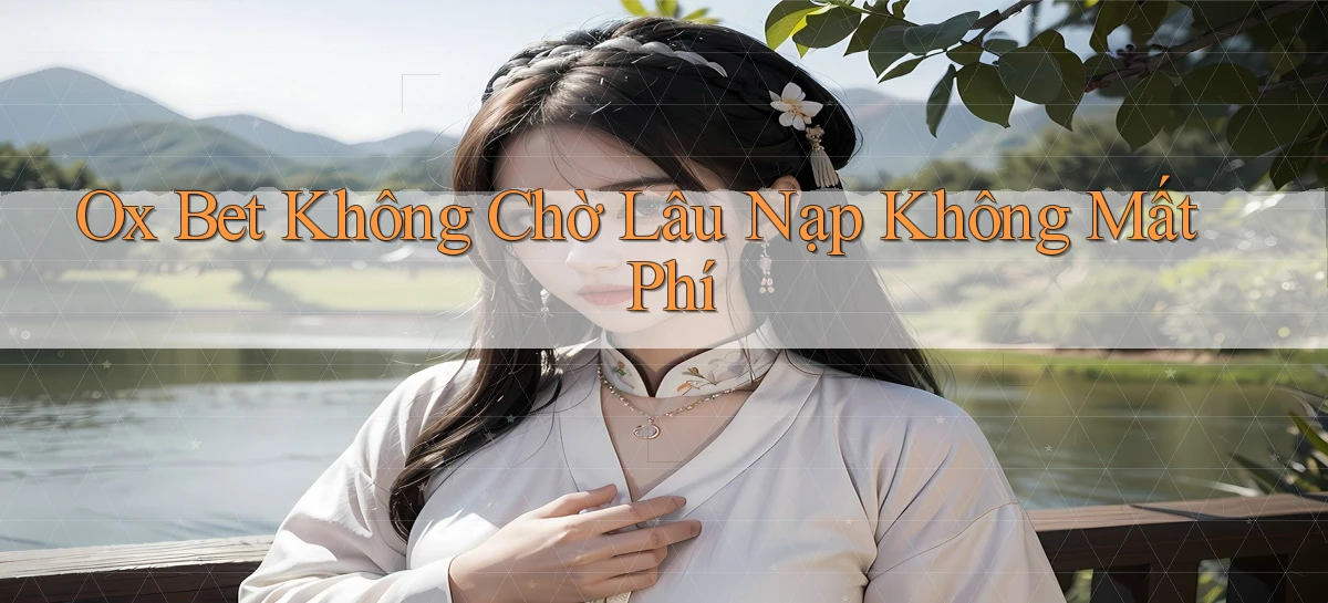 ox bet không chờ lâu nạp không mất phí