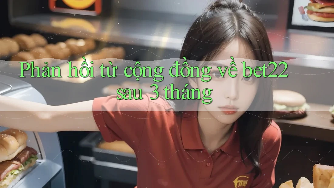 Phản hồi từ cộng đồng về bet22 sau 3 tháng Phản hồi từ cộng đồng về bet22 sau 3 tháng