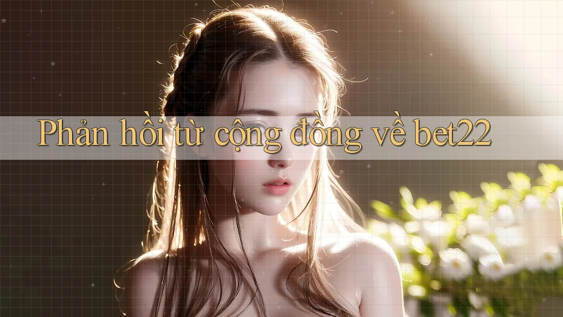 Phản hồi từ cộng đồng về bet22 Phản hồi từ cộng đồng về bet22