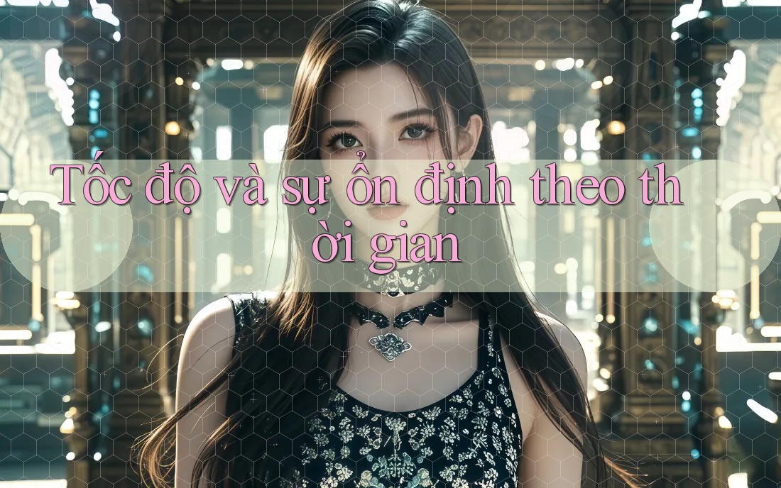Tốc độ và sự ổn định theo thời gian Tốc độ và sự ổn định theo thời gian