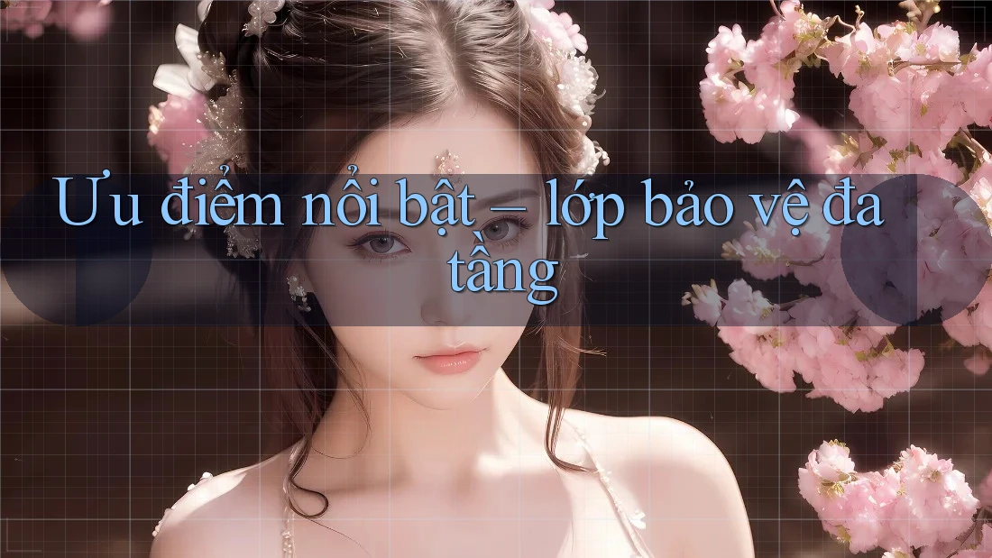 Ưu điểm nổi bật – lớp bảo vệ đa tầng