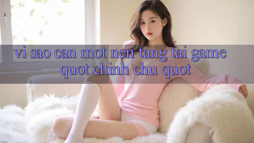 Vì Sao Cần Một Nền Tảng Tải Game " Chính Chủ" ?